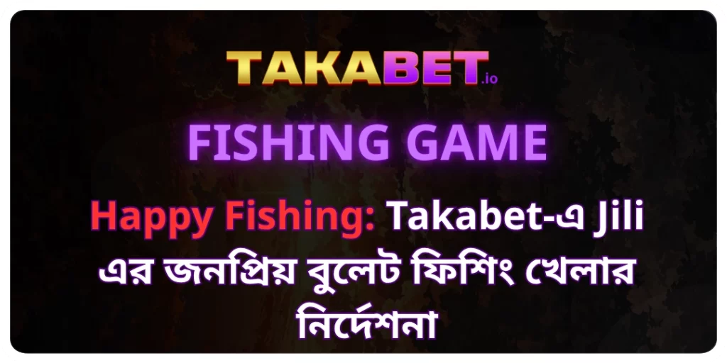 Happy Fishing_ Takabet-এ Jili এর জনপ্রিয় বুলেট ফিশিং খেলার নির্দেশনা