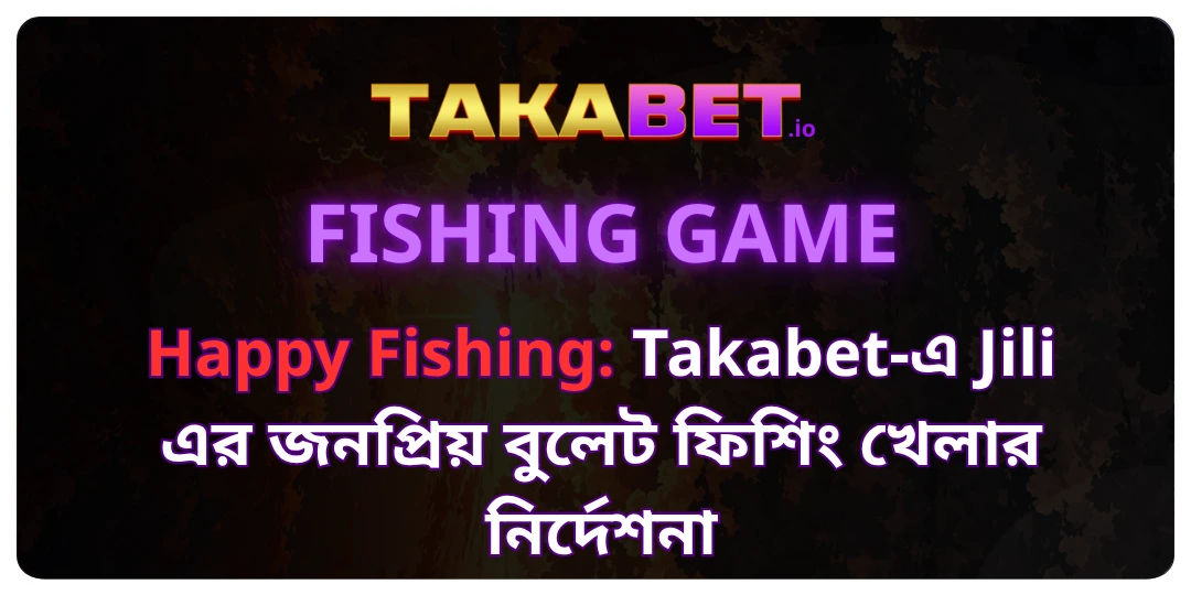 Happy Fishing_ Takabet-এ Jili এর জনপ্রিয় বুলেট ফিশিং খেলার নির্দেশনা
